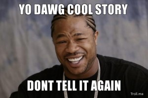 yo-dawg-cool-story-dont-tell-it-again